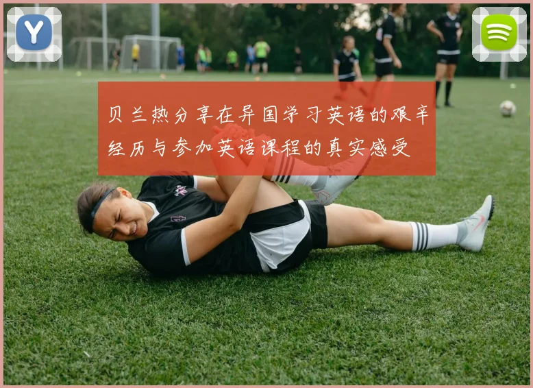 贝兰热分享在异国学习英语的艰辛经历与参加英语课程的真实感受